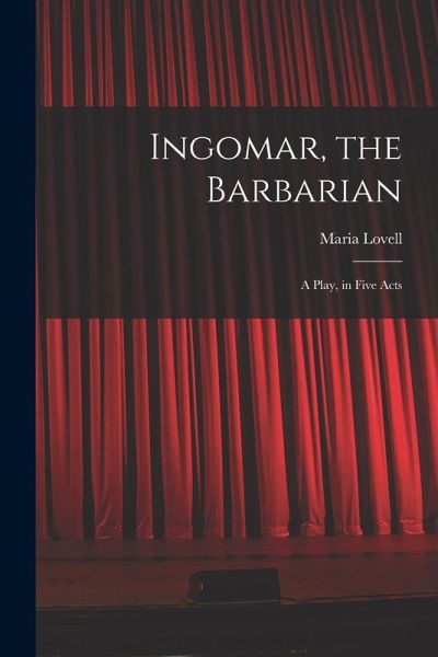 Ingomar, the Barbarian: A Play, in Five Acts