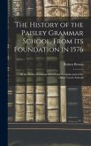 The History of the Paisley Grammar School, From Its Foundation in 1576