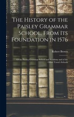 The History of the Paisley Grammar School, From Its Foundation in 1576 - Brown, Robert