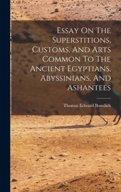 Essay On The Superstitions, Customs, And Arts Common To The Ancient Egyptians, Abyssinians, And Ashantees - Bowdich, Thomas Edward
