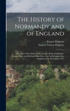 The History of Normandy and of England - Palgrave, Francis Turner; Palgrave, Francis