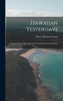 Hawaiian Yesterdays: Chapters From A Boy's Life In The Islands In The Early Days - Lyman, Henry Munson
