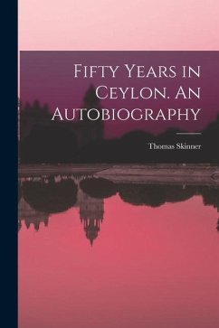 Fifty Years in Ceylon. An Autobiography - Skinner, Thomas