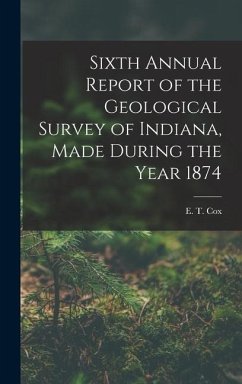 Sixth Annual Report of the Geological Survey of Indiana, Made During the Year 1874 - Cox, E. T.