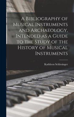 A Bibliography of Musical Instruments and Archaeology, Intended as a Guide to the Study of the History of Musical Instruments - Schlesinger, Kathleen
