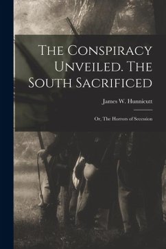 Cover The Conspiracy Unveiled. The South Sacrificed; or, The Horrors of Secession