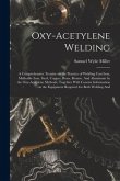 Oxy-acetylene Welding; a Comprehensive Treatise on the Practice of Welding Cast Iron, Malleable Iron, Steel, Copper, Brass, Bronze, And Aluminum by th