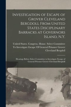 Cover Investigation of Escape of Grover Cleveland Bergdoll From United States Disciplinary Barracks at Governors Island, N.Y.: Hearings Before Select Commit