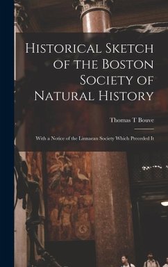 Historical Sketch of the Boston Society of Natural History; With a Notice of the Linnaean Society Which Preceded It - Bouve, Thomas T.