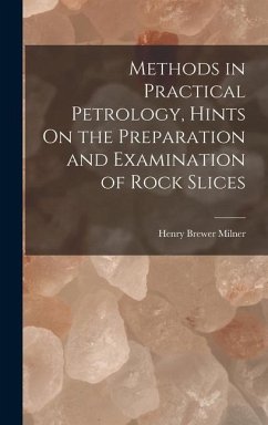 Methods in Practical Petrology, Hints On the Preparation and Examination of Rock Slices - Milner, Henry Brewer