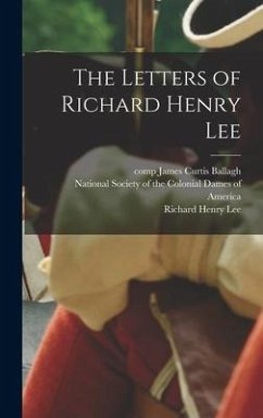 The Letters of Richard Henry Lee - Lee, Richard Henry; Ballagh, James Curtis