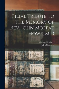 Filial Tribute to the Memory of Rev. John Moffat Howe, M.D - Reid, John Morrison; Howe, George Rowland