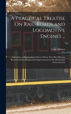 A Practical Treatise On Rail-Roads and Locomotive Engines ... - Hebert, Luke