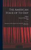 The American Stage of To-day; Biographies and Photographs of One Hundred Leading Actors and Actresses