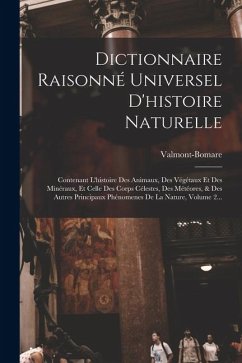 Cover Dictionnaire Raisonné Universel D'histoire Naturelle: Contenant L'histoire Des Animaux, Des Végétaux Et Des Minéraux, Et Celle Des Corps Célestes, Des