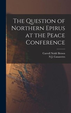 The Question of Northern Epirus at the Peace Conference - Brown, Carroll Neidé; Cassavetes, N J