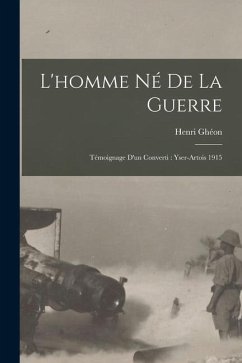 L'homme Né De La Guerre: Témoignage D'un Converti: Yser-artois 1915 - Ghéon, Henri