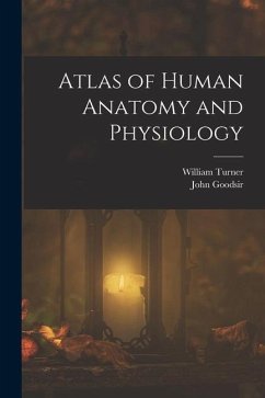 Atlas of Human Anatomy and Physiology - Turner, William; Goodsir, John