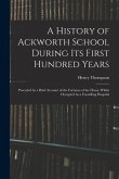 A History of Ackworth School During Its First Hundred Years: Preceded by a Brief Account of the Fortunes of the House Whilst Occupied As a Foundling H