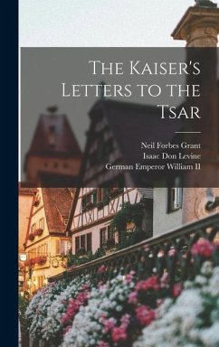 The Kaiser's Letters to the Tsar - Levine, Isaac Don; William, German Emperor; Grant, Neil Forbes