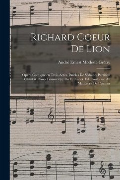 Richard Coeur de Lion; opéra comique en trois actes. Paroles de Sédaine. Partition chant & piano transcrit[e] par L. Narici. Éd. conforme au manuscrit