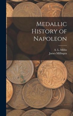 Medallic History of Napoleon - Millin, A. L.; Millingen, James