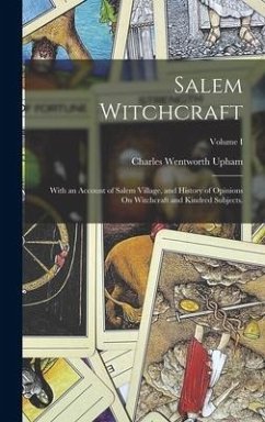 Salem Witchcraft: With an Account of Salem Village, and History of Opinions On Witchcraft and Kindred Subjects.; Volume I - Upham, Charles Wentworth