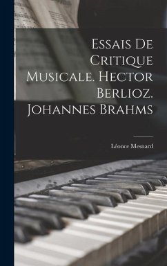 Essais de critique musicale. Hector Berlioz. Johannes Brahms - Mesnard, Léonce