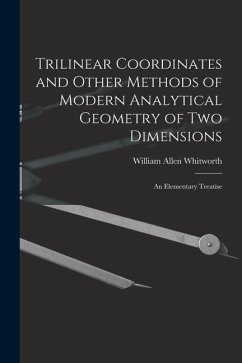 Trilinear Coordinates and Other Methods of Modern Analytical Geometry of Two Dimensions: An Elementary Treatise - Whitworth, William Allen