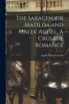 Cover The Saracen, or Matilda and Malek Adhel, A Crusade Romance