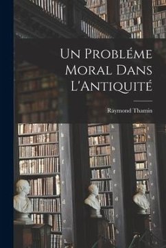 Un Probléme Moral Dans L'Antiquité - Thamin, Raymond