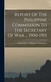 Report Of The Philippine Commission To The Secretary Of War ... 1900-1915