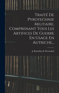 Traité De Pyrotechnie Militaire, Comprenant Tous Les Artifices De Guerre En Usage En Autriche... Cover Traité De Pyrotechnie Militaire, Comprenant Tous Les Artifices De Guerre En Usage En Autriche...