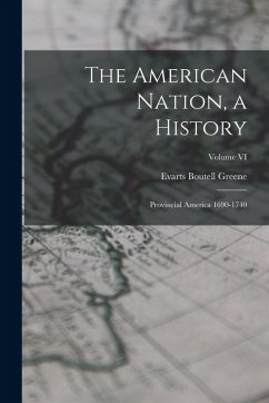 Cover The American Nation, a History: Provincial America 1690-1740; Volume VI