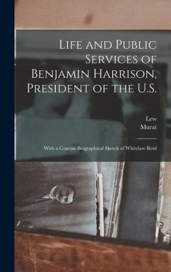 Life and Public Services of Benjamin Harrison, President of the U.S. - Wallace, Lew; Halstead, Murat