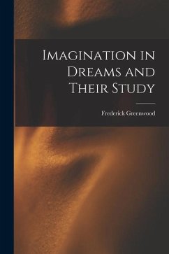 Imagination in Dreams and Their Study - Greenwood, Frederick