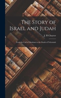 The Story of Israel and Judah: From the Call of Abraham to the Death of Nehemiah - H, Chaytor J.