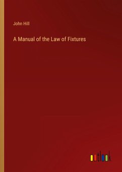 A Manual of the Law of Fixtures - Hill, John