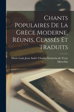 Chants Populaires de la Grèce Moderne, Réunis, Classés et Traduits - Tyrac Marcellus, Marie Louis Jean André
