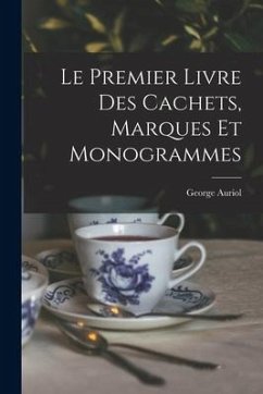 Le Premier Livre Des Cachets, Marques Et Monogrammes - Auriol, George