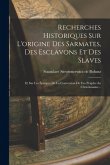 Recherches Historiques Sur L'origine Des Sarmates, Des Esclavons Et Des Slaves: Et Sur Les Époques De La Conversion De Ces Peuples Au Christianisme... Recherches Historiques Sur L'origine Des Sarmates, Des Esclavons Et Des Slaves: Et Sur Les Époques De La Conversion De Ces Peuples Au Christianisme...