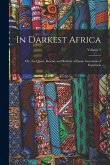 In Darkest Africa: Or, the Quest, Rescue, and Retreat of Emin, Governor of Equatoria; Volume 1 In Darkest Africa: Or, the Quest, Rescue, and Retreat of Emin, Governor of Equatoria; Volume 1