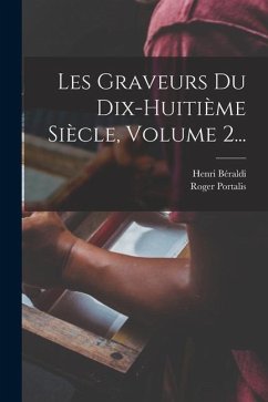 Les Graveurs Du Dix-huitième Siècle, Volume 2... - (Baron), Roger Portalis; Béraldi, Henri