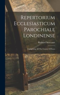 Repertorium Ecclesiasticum Parochiale Londinense: Comprising All The County Of Essex - Newcourt, Richard
