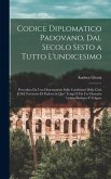 Codice Diplomatico Padovano, Dal Secolo Sesto a Tutto L'undicesimo: Preceduto Da Una Dissertazione Sulle Condizioni Della Città E Del Territorio Di Pa