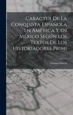 Carácter de la conquista española en América y en México según los textos de los historiadores primi - Genaro, García