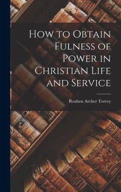 How to Obtain Fulness of Power in Christian Life and Service - Torrey, Reuben Archer