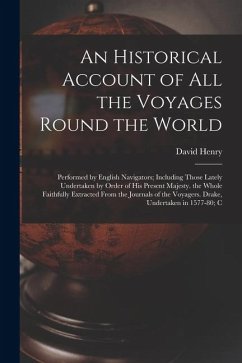 An Historical Account of All the Voyages Round the World: Performed by English Navigators; Including Those Lately Undertaken by Order of His Present M - Henry, David An Historical Account of All the Voyages Round the World: Performed by English Navigators; Including Those Lately Undertaken by Order of His Present M - Henry, David