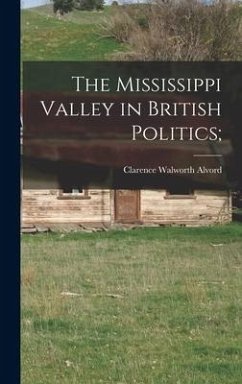 The Mississippi Valley in British Politics; - Alvord, Clarence Walworth
