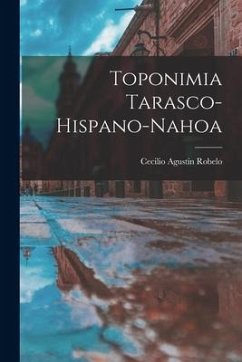 Toponimia Tarasco-Hispano-Nahoa - Robelo, Cecilio Agustín